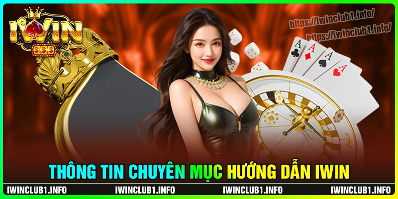 Chuyên mục hướng dẫn IWINCLUB đem đến thông tin gì?